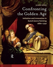 Buy Confronting The Golden Age : Imitation And Innovation In Dutch Genre Painting 1680-1750