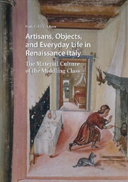Buy Artisans, Objects And Everyday Life In Renaissance Italy : The Material Culture Of The Middling Clas