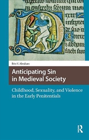 Buy Anticipating Sin In Medieval Society : Childhood, Sexuality, And Violence In The Early Penitentials
