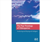 Buy The Pop Theology Of Videogames : Producing And Playing With Religion