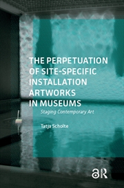 Buy The Perpetuation Of Site-Specific Installation Artworks In Museums : Staging Contemporary Art