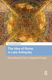 Buy The Idea Of Rome In Late Antiquity : From Eternal City To Imagined Utopia