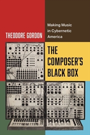 Buy The Composer'S Black Box : Making Music In Cybernetic America