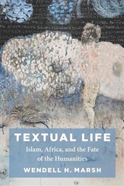 Buy Textual Life : Islam, Africa, And The Fate Of The Humanities