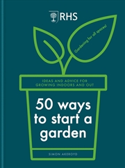 Buy Rhs 50 Ways To Start A Garden : Ideas And Inspiration For Growing Indoors And Out