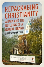 Buy Repackaging Christianity : Alpha And The Building Of A Global Brand