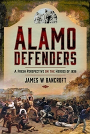 Buy Alamo Defenders : A Fresh Perspective On The Heroes Of 1836