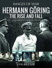 Buy Hermann Goring: The Rise And Fall : Rare Photographs From Wartime Archives