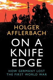 Buy On A Knife Edge : How Germany Lost The First World War