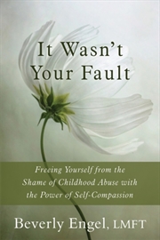 Buy It Wasn't Your Fault : Freeing Yourself From The Shame Of Childhood Abuse With The Power Of Self-Com