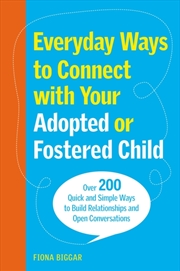 Buy Everyday Ways To Connect With Your Adopted Or Fostered Child : Over 200 Quick And Simple Ways To Bui