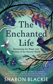 Buy The Enchanted Life : Reclaiming The Magic And Wisdom Of The Natural World