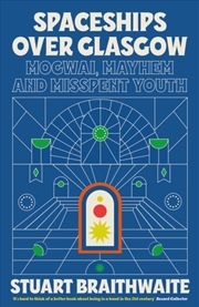 Buy Spaceships Over Glasgow : Mogwai, Mayhem And Misspent Youth