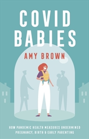 Buy Covid Babies : How Pandemic Health Measures Undermined Pregnancy, Birth And Early Parenting