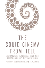 Buy The Squid Cinema From Hell : Kinoteuthis Infernalis And The Emergence Of Chthulumedia