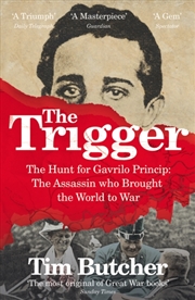 Buy The Trigger : The Hunt For Gavrilo Princip - The Assassin Who Brought The World To War
