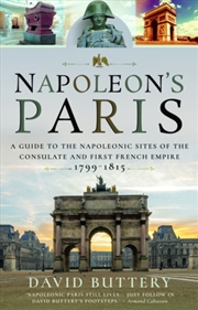 Buy Napoleon's Paris : A Guide To The Napoleonic Sites Of The Consulate And First French Empire 1799-181