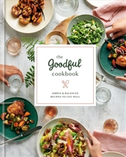 Buy The Goodful Cookbook : Simple And Balanced Recipes To Live Well