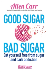 Buy Good Sugar Bad Sugar : Eat Yourself Free From Sugar And Carb Addiction