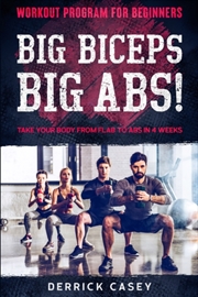 Buy Workout Program For Beginners : Big Biceps Big Abs! - Take Your Body From Flab To Abs In 4 Weeks