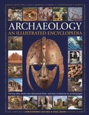 Buy Illustrated Encyclopedia Of Archaeology : The Key Sites, Those Who Discovered Them, And How To Becom