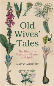 Buy Old Wives' Tales : The History Of Remedies, Charms And Spells