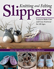 Buy Knitting And Felting Slippers : Learn To Make Cute And Cozy Footwear For All Ages