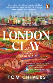 Buy London Clay : Journeys In The Deep City