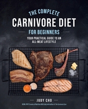 Buy The Complete Carnivore Diet For Beginners : Your Practical Guide To An All-Meat Lifestyle