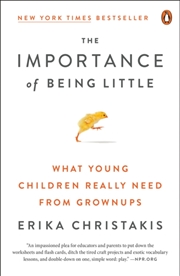 Buy The Importance Of Being Little : What Young Children Really Need From Grownups