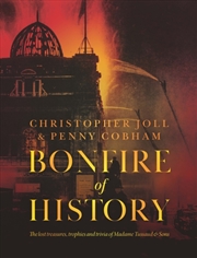 Buy Bonfire Of History : The Lost Treasures, Trophies & Trivia Of Madame Tussaud's
