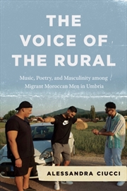 Buy The Voice Of The Rural : Music, Poetry, And Masculinity Among Migrant Moroccan Men In Umbria
