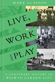 Buy Live, Work And Play : A Centenary History Of Welwyn Garden City