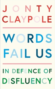 Buy Words Fail Us : In Defence Of Disfluency