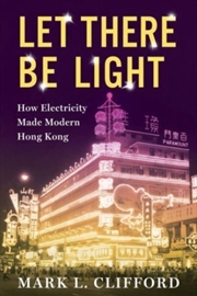 Buy Let There Be Light : How Electricity Made Modern Hong Kong