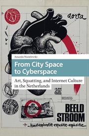 Buy From City Space To Cyberspace : Art, Squatting, And Internet Culture In The Netherlands