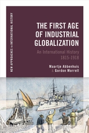 Buy The First Age Of Industrial Globalization : An International History 1815-1918