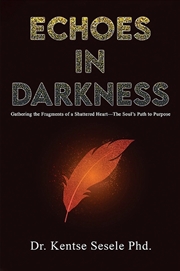 Buy Echoes In Darkness : Gathering The Fragments Of A Shattered Heart—The Soul’S Path To Purpose