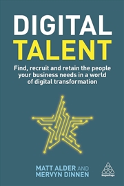 Buy Digital Talent : Find, Recruit And Retain The People Your Business Needs In A World Of Digital Trans