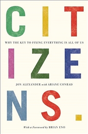 Buy Citizens : Why The Key To Fixing Everything Is All Of Us