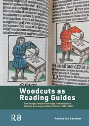 Buy Woodcuts As Reading Guides : How Images Shaped Knowledge Transmission In Medical-Astrological Books