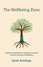 Buy The Wellbeing Zone : Enabling Compassionate Responses To Trauma And The Nurture Of Wellbeing