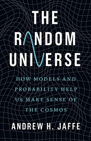 Buy The Random Universe : How Models And Probability Help Us Make Sense Of The Cosmos