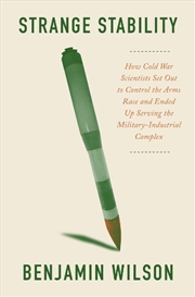 Buy Strange Stability : How Cold War Scientists Set Out To Control The Arms Race And Ended Up Serving Th
