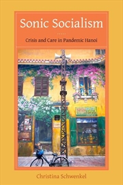 Buy Sonic Socialism : Crisis And Care In Pandemic Hanoi