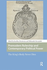 Buy Premodern Rulership And Contemporary Political Power : The King'S Body Never Dies