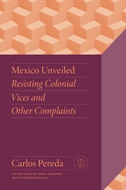 Buy Mexico Unveiled : Resisting Colonial Vices And Other Complaints