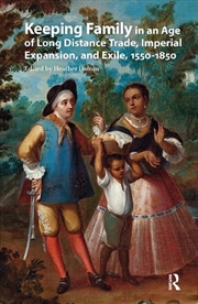 Buy Keeping Family In An Age Of Long Distance Trade, Imperial Expansion, And Exile, 1550-1850