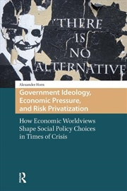 Buy Government Ideology, Economic Pressure, And Risk Privatization : How Economic Worldviews Shape Socia