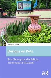 Buy Designs On Pots : Ban Chiang And The Politics Of Heritage In Thailand